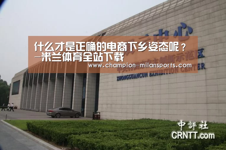 什么才是正确的电商下乡姿态呢?-米兰体育全站下载(图2) 米兰体育全站