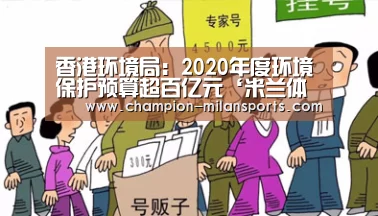 香港环境局:2020年度环境保护预算超百亿元‘米兰体育全站下载’(图2) 米兰体育app下载安装