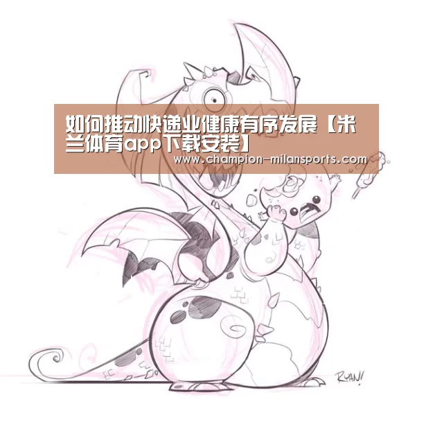 如何推动快递业健康有序发展【米兰体育app下载安装】(图2) 米兰体育全站