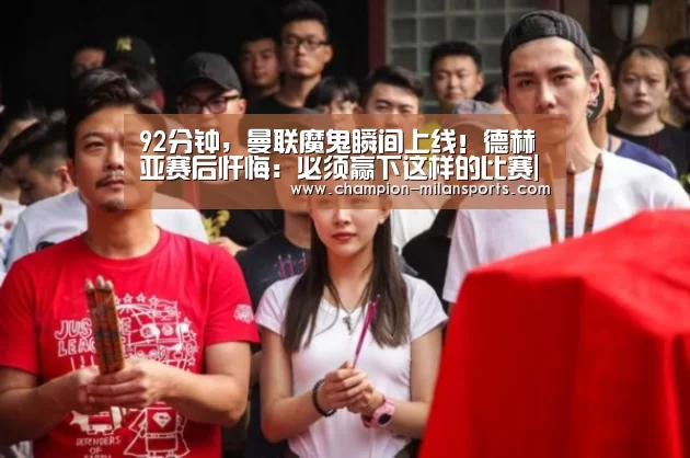 92分钟,曼联魔鬼瞬间上线!德赫亚赛后忏悔:必须赢下这样的比赛|米兰体育app网址(图1) 米兰体育app下载安装